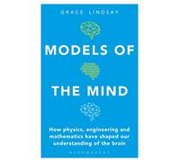 Models of the Mind: How Physics, Engineering and Mathematics Have Shaped Our Understanding of the Brain