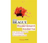 Modérément moderne Les Temps Modernes ou L'invention d'une supercherie - Rémi Brague - Flammarion - Poche - Essai