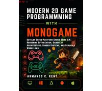 MODERN 2D GAME PROGRAMMING WITH MONOGAME: Develop Cross-Platform Games Using C#, Rendering Optimization, Gameplay Architecture, Shader Systems, and Scalable Workflows