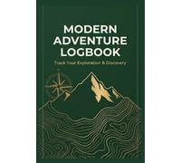 Modern Adventure Logbook: Track Trails, Record Summits, Log Campsites and Document Outdoor Adventures