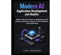 Modern AI Application Development with Kotlin: Build Production-Ready AI Applications with Kotlin, Spring Boot, OpenAI, Vector Databases, and LangChain4j