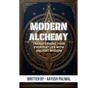 Modern Alchemy_ Transforming Your Everyday Life with Ancient Wisdom