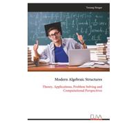 Modern Algebraic Structures: Theory, Applications, Problem Solving and Computational Perspectives