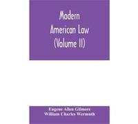 Modern American law a systematic and comprehensive commentary on the fundamental principles of American law and procedure accompanied by leading illustrat Eugene Allen GilmoreEugene Allen Gilmore (Aut