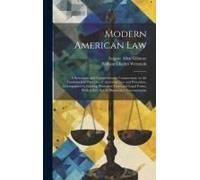 Modern American Law: A Systematic And Comprehensive Commentary On The Fundamental Principles Of American Law And Procedure, Accompanied By