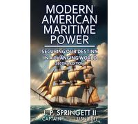 Modern American Maritime Power: Securing Our Destiny in a Changing World