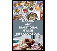 Modern And Traditional Jewish Diet Cookbook: Eating And Cooking The Israeli Ways : Includes Meal Plan Food List And Delicious Recipes