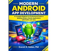 Modern Android App Development: A Complete Beginner-to-Professional Guide to Building Modern Mobile Applications with Kotlin and Java