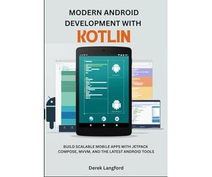 Modern Android Development with Kotlin: Build Scalable Mobile Apps with Jetpack Compose, MVVM, and the Latest Android Tools