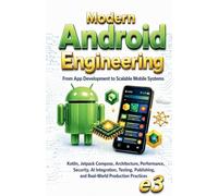 Modern Android Engineering: From App Development to Scalable Mobile Systems; Kotlin, Jetpack Compose, Architecture, Performance, Security, AI ... Publishing, Real-World Production Practices
