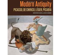 Modern Antiquity: Picasso, De Chirico, Leger, Picabia
