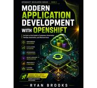 Modern Application Development with OpenShift: An End-to-End Guide to Containers, Kubernetes, DevOps Automation, and Microservices