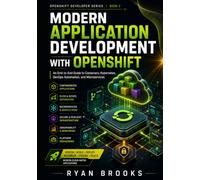 Modern Application Development with OpenShift: An End-to-End Guide to Containers, Kubernetes, DevOps Automation, and Microservices