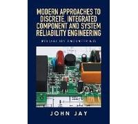 Modern Approaches To Discrete, Integrated Component And System Reliability Engineering