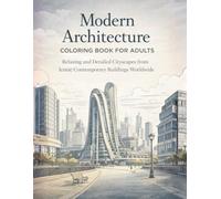 Modern Architecture Coloring Book for Adults: Relaxing and Detailed Cityscapes from Iconic Contemporary Buildings Worldwide