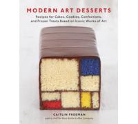 Modern Art Desserts : Recettes de gâteaux, de biscuits, de confiseries et de friandises glacées inspirées d'œuvres d'art emblématiques
