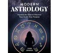 Modern Astrology: Harness the Stars to Discover Your Soul's True Purpose