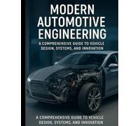 Modern Automotive Engineering: A Comprehensive Guide to Vehicle Design, Systems, and Innovation