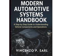 Modern Automotive Systems Handbook: A Step-by-Step Guide to Understanding Vehicle Components and Operations