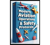 Modern Aviation Operations & Safety Protocols: Professional Flight & Pilot Training & Management Guide, Comprehensive Aircraft Systems, Modern Aviation Maintenance & Flight Safety Fundamentals Manual