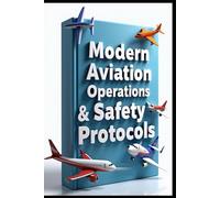 Modern Aviation Operations & Safety Protocols: Professional Flight & Pilot Training & Management Guide, Comprehensive Aircraft Systems, Modern Aviation Maintenance & Flight Safety Fundamentals Manual