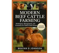 MODERN BEEF CATTLE FARMING: Techniques, Management, and Economics for Today’s Cattle Farmer