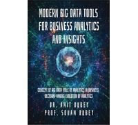 Modern Big Data Tools for Business Analytics and Insights: Concept of Big Data Role of analytics in business decision-making Evolution of analytics