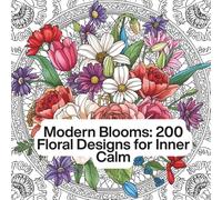 Modern Blooms: 200 Floral Designs for Inner Calm: A Calming Coloring Journey Through Nature’s Beauty