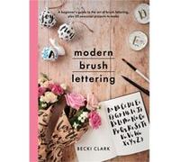 Modern Brush Lettering: A Beginner’s Guide to the Art of Brush Lettering, Plus 20 Seasonal Projects to Make