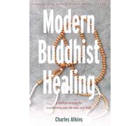 Modern Buddhist Healing: A Spiritual Strategy for Transcending Pain, Dis-Ease, and Death