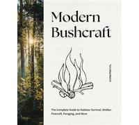 Modern Bushcraft Master the Basics of Outdoor Living, Survival and Adventure / The Complete Guide to Outdoor Survival, Shelter, Firecraft, Foraging, and More - Tim MacWelch - Cider Mill Press - ebook 