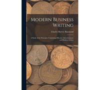 Modern Business Writing: A Study Of The Principles Underlying Effective Advertisements And Business Letters