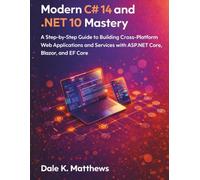 Modern C# 14 and .NET 10 Mastery: A Step-by-Step Guide to Building Cross-Platform Web Applications and Services with ASP.NET Core, Blazor, and EF Core