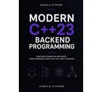Modern C++23 Backend Programming: Crafting Clearer APIs and Safer, More Expressive Code with the Latest Standard