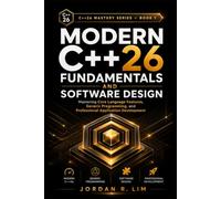 Modern C++26 Fundamentals and Software Design: Mastering Core Language Features, Generic Programming, and Professional Application Development