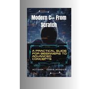 Modern C++ From Scratch: A Practical Guide for Beginners to Advanced Concepts, C++11/14/17/20 Features, OOP, STL, File Handling, and Multithreading