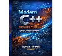 Modern C++ From Zero to Professional: A Complete Guide to Learning Modern C++ from Fundamentals to Advanced Topics