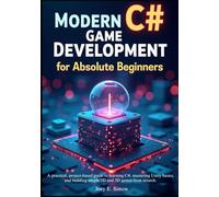 Modern C# Game Development for Absolute Beginners: A practical, project-based guide to learning C#, mastering Unity basics, and building simple 2D and 3D games from scratch.