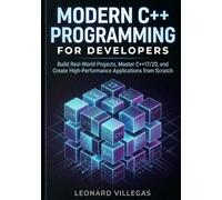 Modern C++ Programming for Developers: Build Real-World Projects, Master C++17/20, and Create High-Performance Applications from Scratch