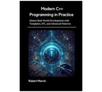 Modern C++ Programming In Practice: Master Real-World Development With Templates, Stl, And Advanced Patterns