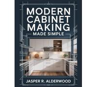 Modern Cabinet Making Made Simple: Design, Build and Install Full Modern Kitchens, Vanities, Laundries and Built-Ins With Frameless & Face-Frame ... Drawers and Room-Scale Layout Plans