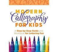 Modern Calligraphy for Kids A StepByStep Guide and Workbook for Lettering Fun by Sally Sanders Sally Sanders (Auteur)