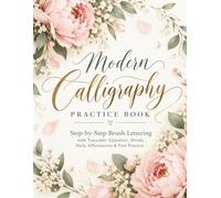 Modern Calligraphy Practice Book: Step-by-Step Brush Lettering with Traceable Alphabets, Words, Daily Affirmations & Free Practice