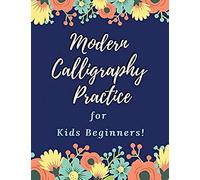 Modern Calligraphy Practice For Kids Beginners: Calligraphy And Hand Lettering Practice Journal An Introduction To The Art Of Creative Alphabet Lined