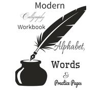Modern Calligraphy Workbook: Alphabet, Words and Practice Pages: A Step-by-Step Guide to Strokes, Letters, and Word Practice for Beginners