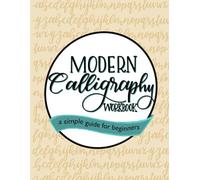 Modern Calligraphy Workbook for Beginners: Step-by-Step Lettering Practice with Strokes, Alphabets, and Creative Exercises