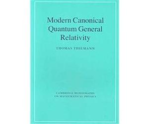 Modern Canonical Quantum General Relativity, Cambridge Monographs on Mathematical Physics Thomas Thiemann (Auteur)