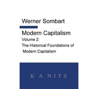 Modern Capitalism - Volume 2: The Historical Foundations of Modern Capitalism: A systematic historical depiction of Pan-European economic life from its origins to the present day