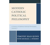 Modern Catholic Political Philosophy: A History of Catholic Political Philosophy: Volume II