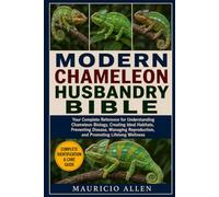 MODERN CHAMELEON HUSBANDRY BIBLE: Your Complete Reference for Understanding Chameleon Biology, Creating Ideal Habitats, Preventing Disease, Managing Reproduction, and Promoting Lifelong Wellness
